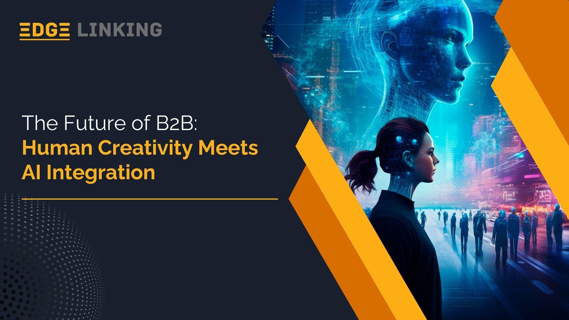The Future of B2B: Human Creativity Meets AI Integration