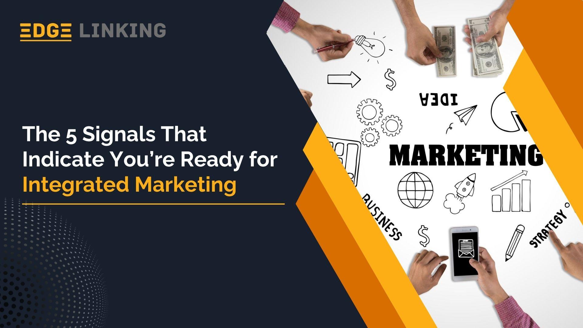 The 5 Signals That Indicate You’re Ready for Integrated Marketing