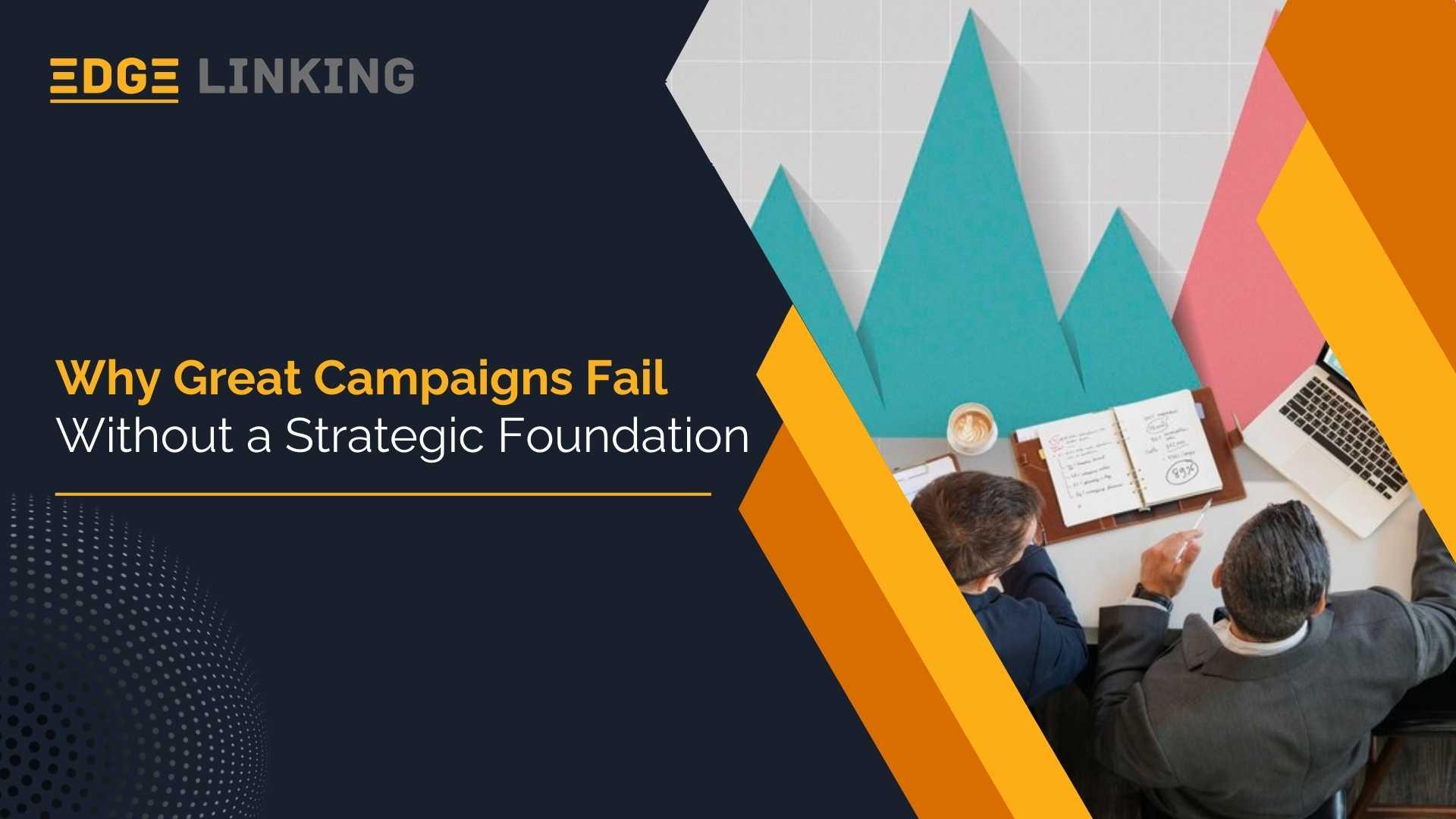 Why Great Campaigns Fail Without a Strategic Foundation