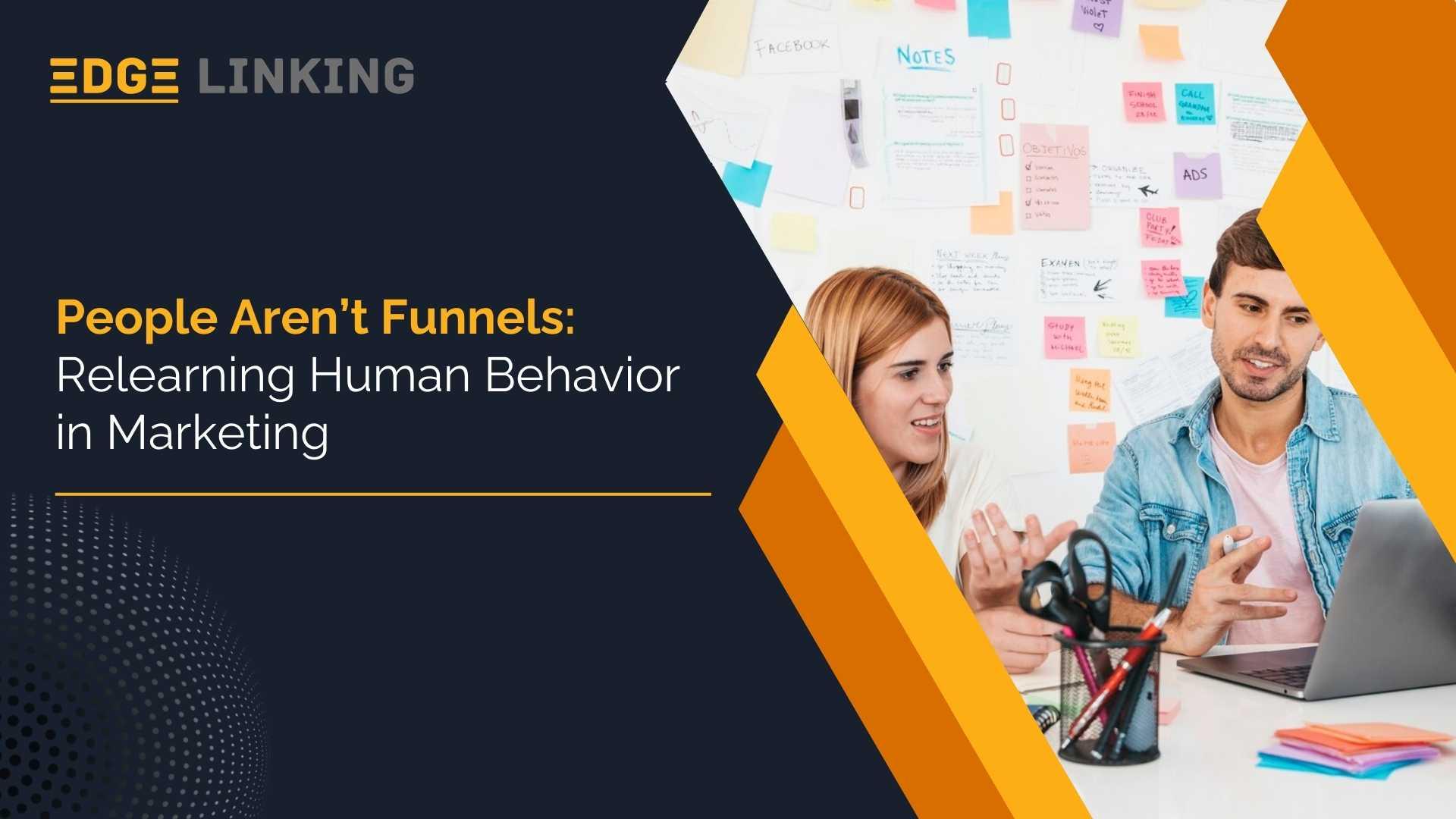 People Aren’t Funnels: Relearning Human Behavior in Marketing