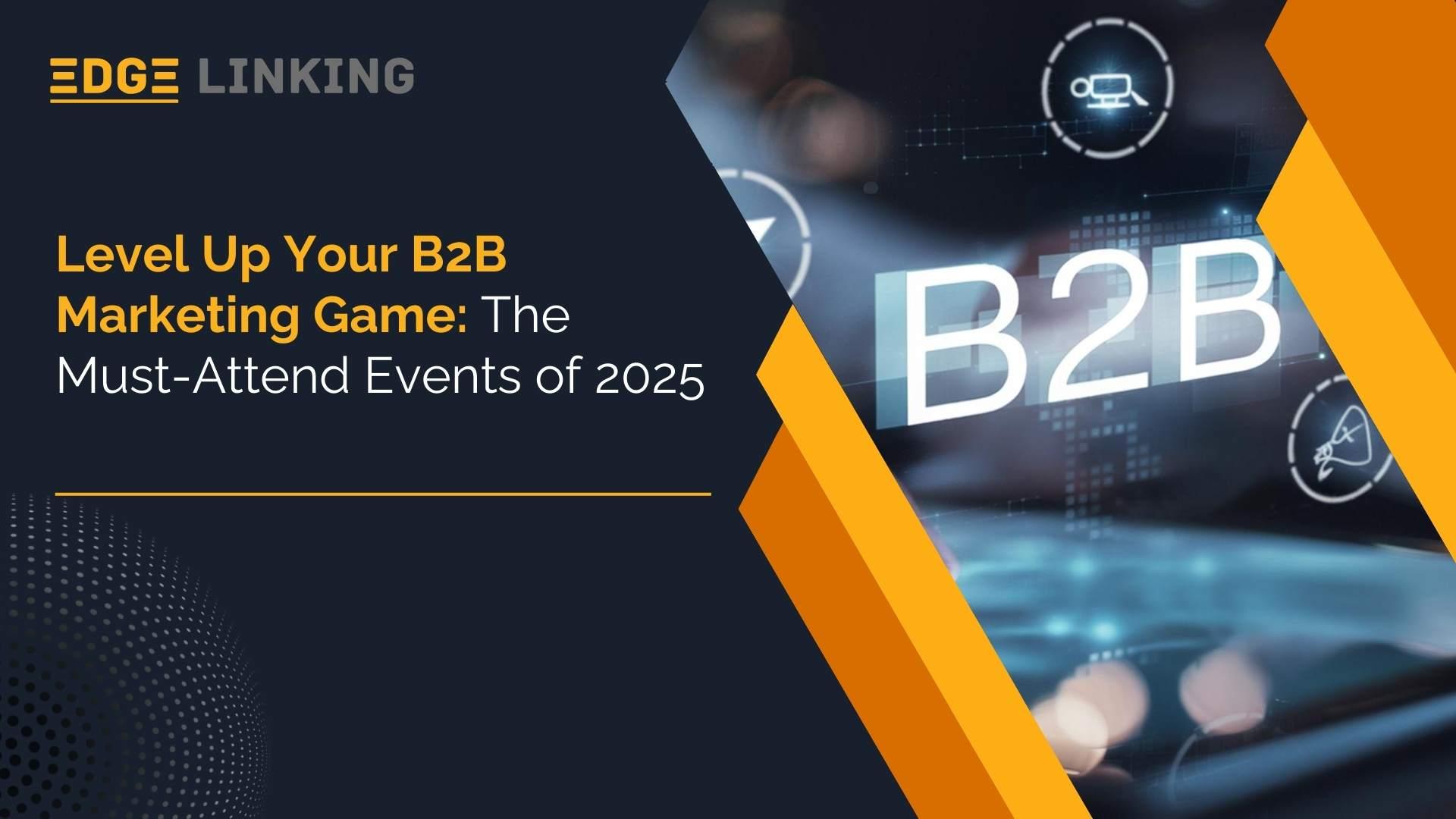 Level Up Your B2B Marketing Game: The Must-Attend Events of 2025