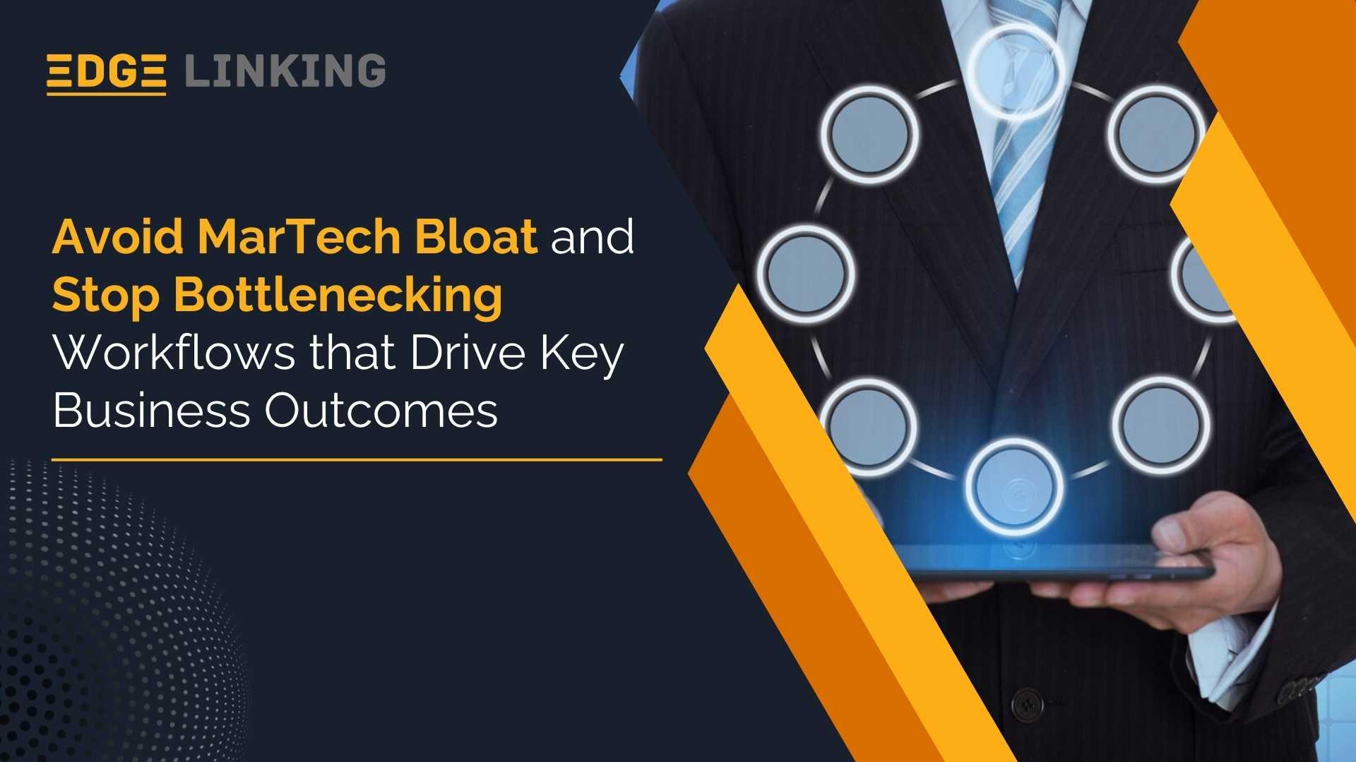 Avoid MarTech Bloat and Stop Bottlenecking Workflows that Drive Key Business Outcomes