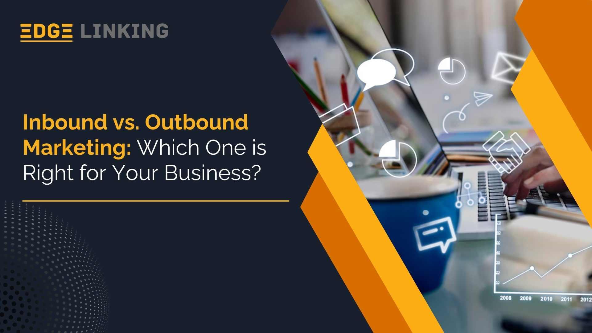 Inbound vs. Outbound Marketing: Which One is Right for Your Business?