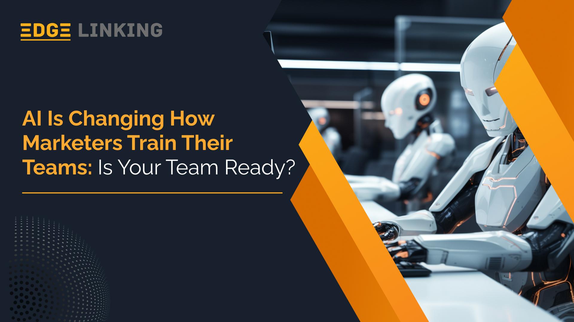 AI Is Changing How Marketers Train Their Teams: Is Your Team Ready?