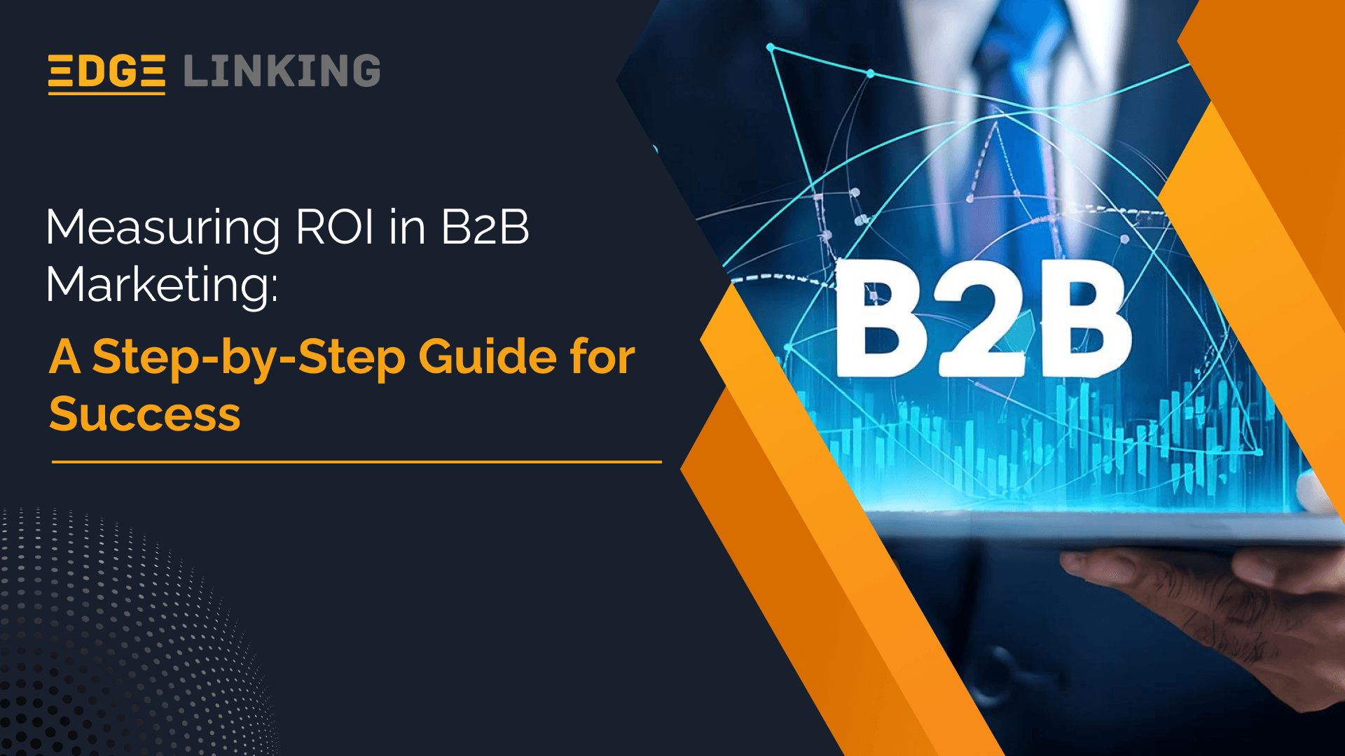 Measuring ROI in B2B Marketing: A Step-by-Step Guide for Success