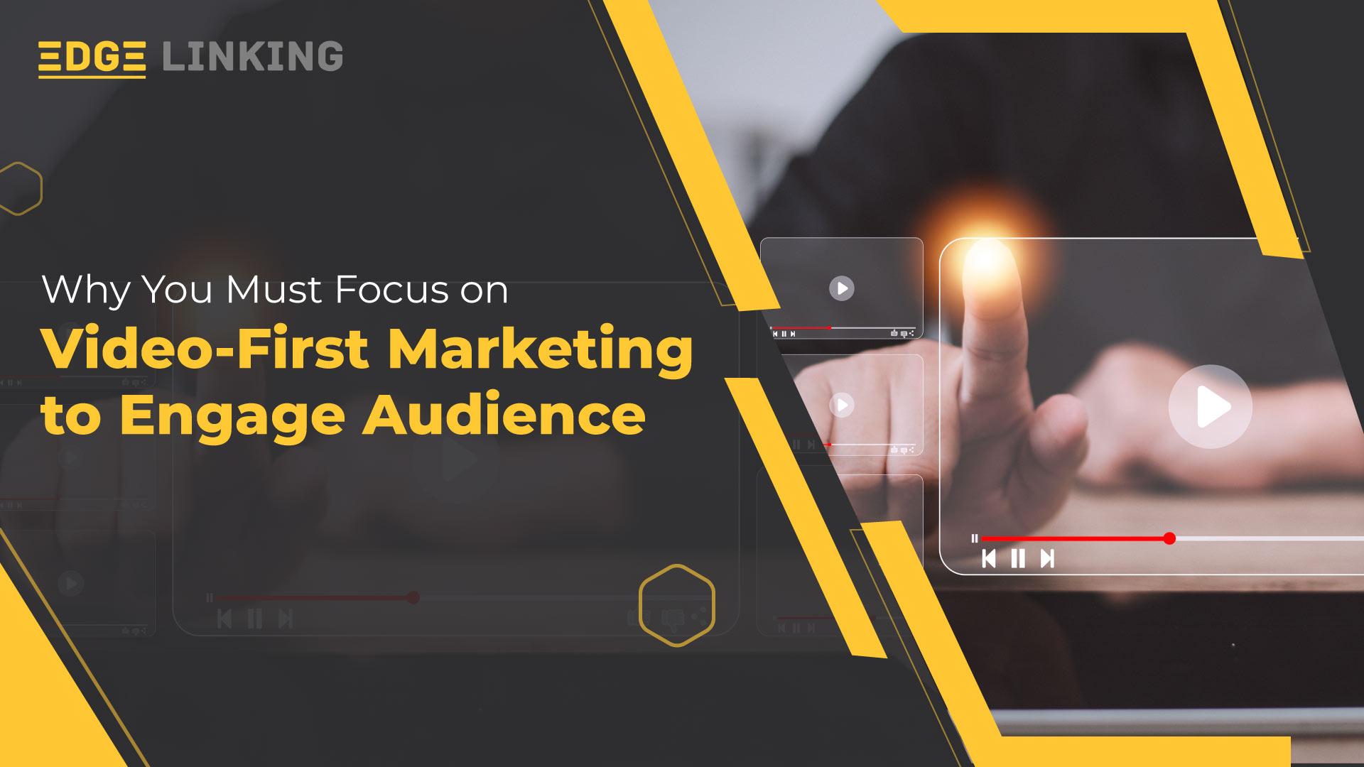Why You Must Focus on Video-First Marketing to Engage Audience