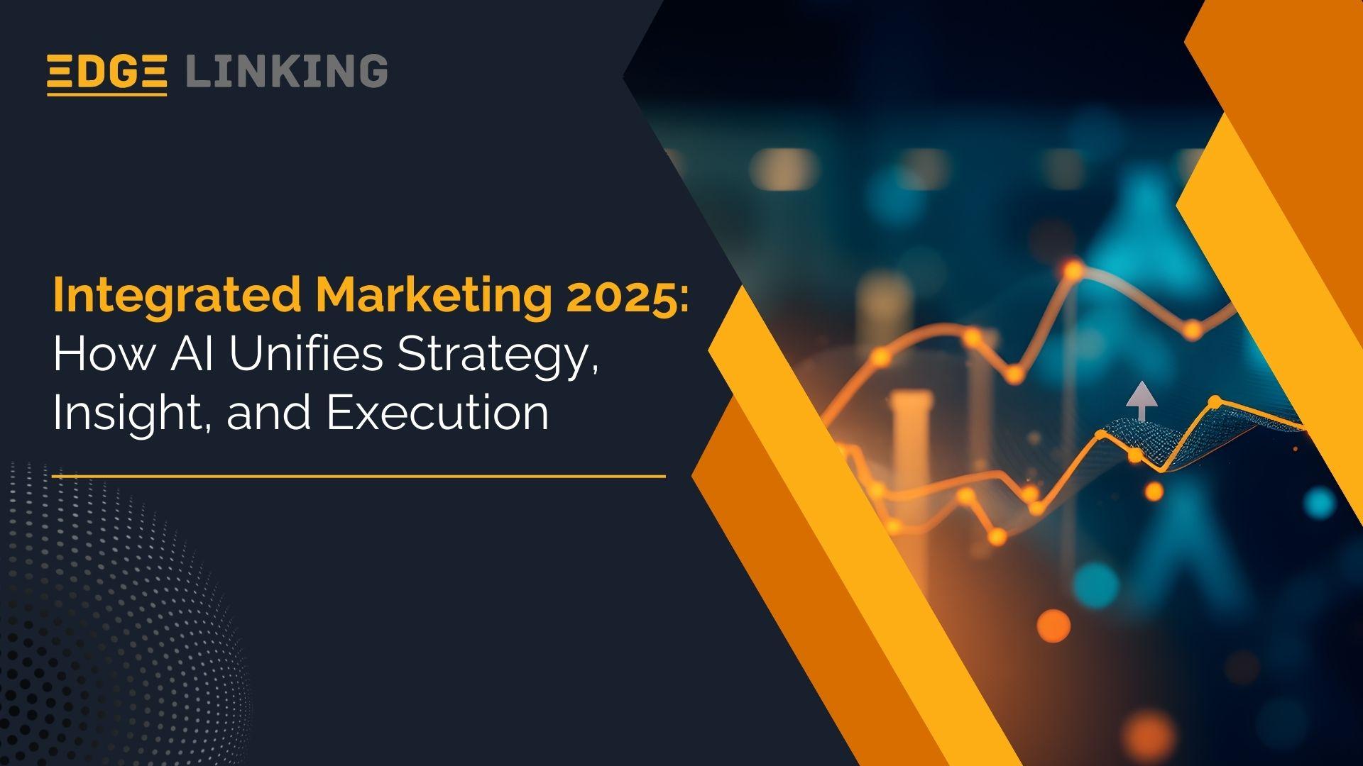 Integrated Marketing 2025: How AI Unifies Strategy, Insight, and Execution