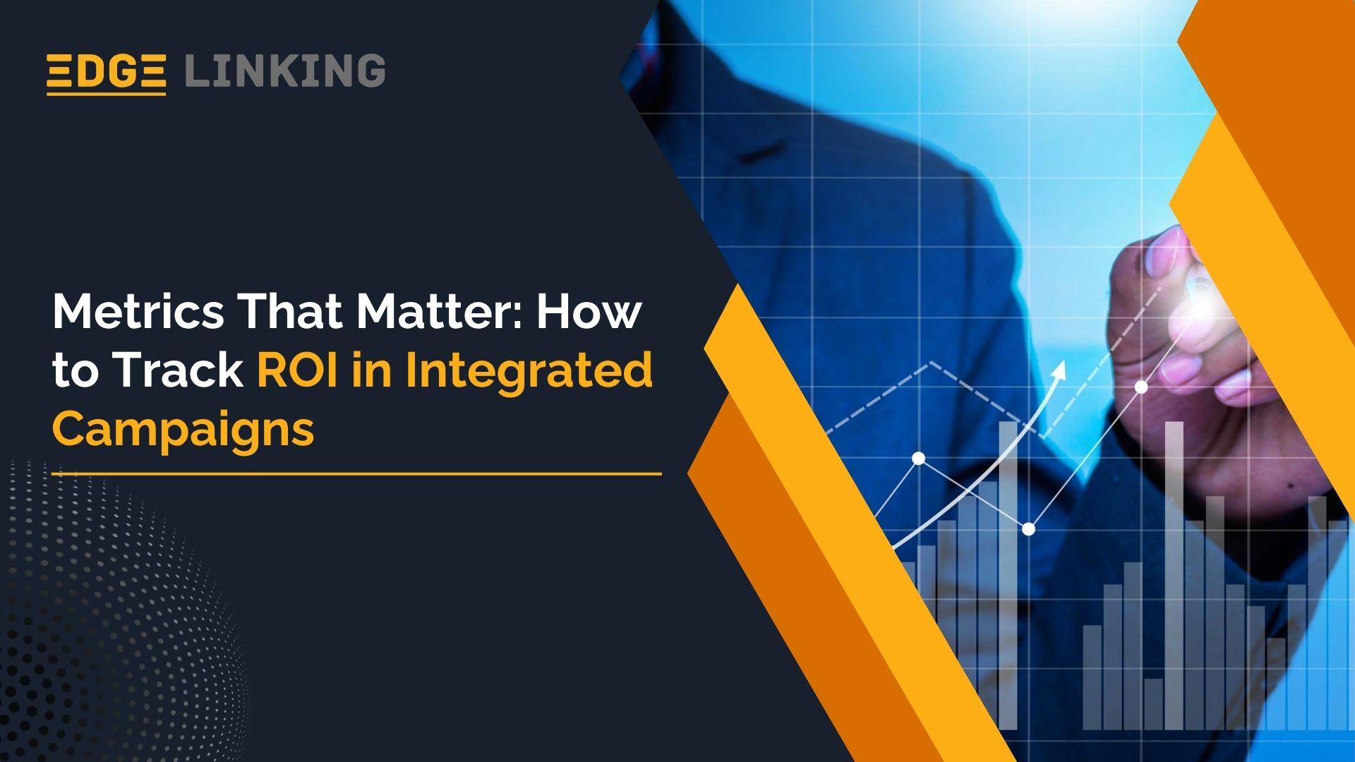 Metrics That Matter: How to Track ROI in Integrated Campaigns