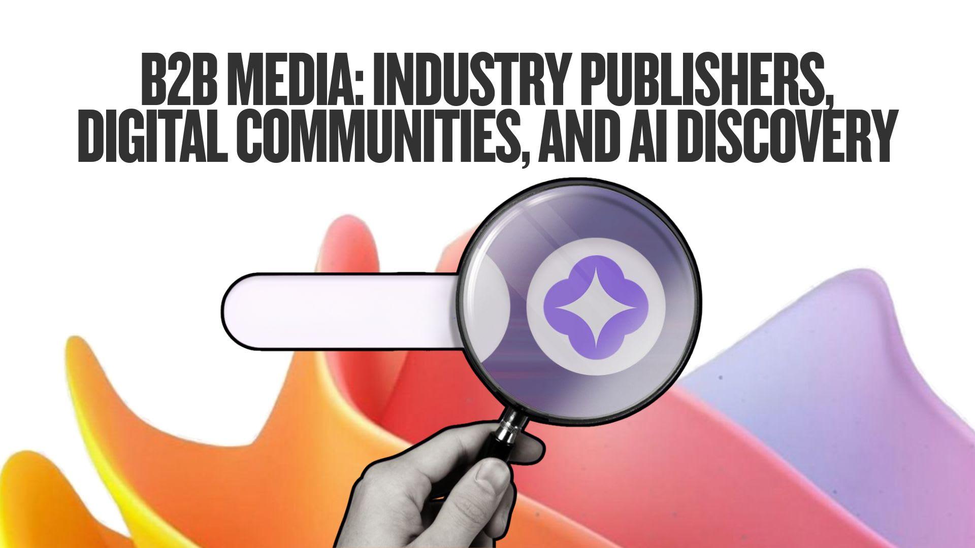 B2B Media: Industry Publishers, Digital Communities, and AI Discovery